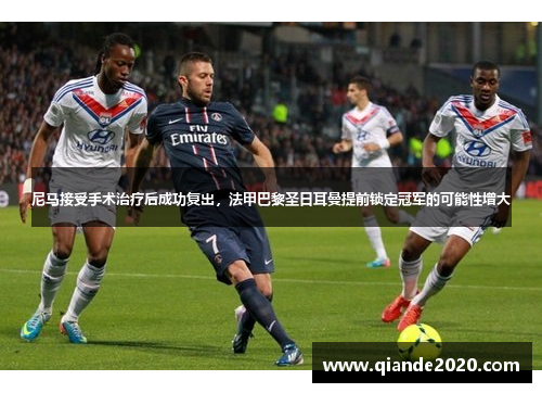 尼马接受手术治疗后成功复出，法甲巴黎圣日耳曼提前锁定冠军的可能性增大