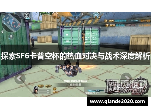 探索SF6卡普空杯的热血对决与战术深度解析