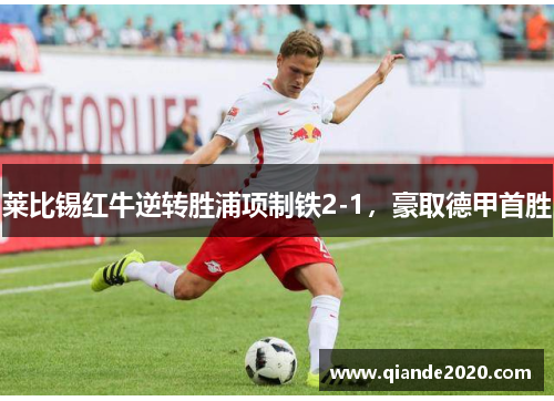 莱比锡红牛逆转胜浦项制铁2-1，豪取德甲首胜