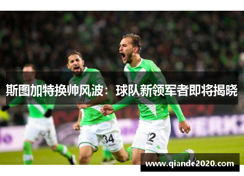 斯图加特换帅风波：球队新领军者即将揭晓