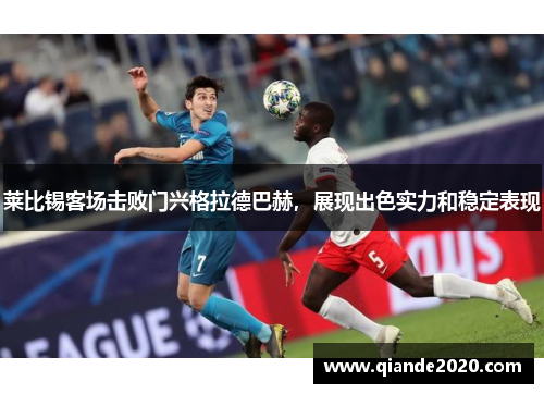 莱比锡客场击败门兴格拉德巴赫，展现出色实力和稳定表现