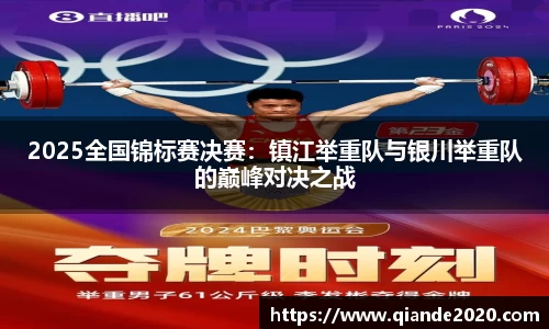 2025全国锦标赛决赛：镇江举重队与银川举重队的巅峰对决之战