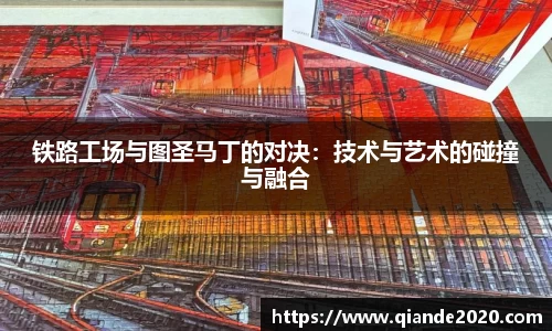 铁路工场与图圣马丁的对决：技术与艺术的碰撞与融合