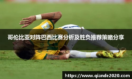 哥伦比亚对阵巴西比赛分析及胜负推荐策略分享